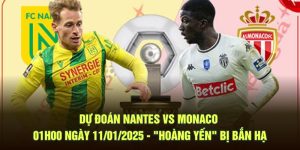 Dự đoán Nantes vs Monaco 01h00 ngày 11/01/2025 - "Hoàng Yến" bị bắn hạ